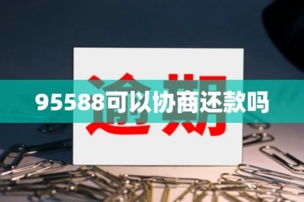 95588可以协商还款吗